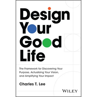 Design Your Good Life: The Framework for Discovering Your Purpose, Actualizing Your Vision, and Amplifying Your Impact