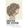 Shatter the System: Equity Leadership and Social Justice Advocacy in Education