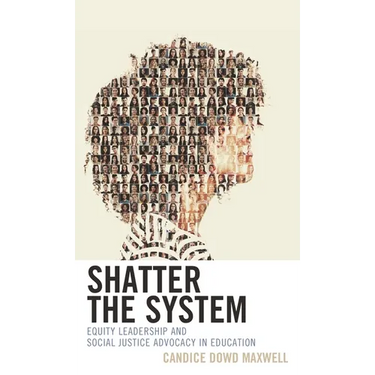Shatter the System: Equity Leadership and Social Justice Advocacy in Education