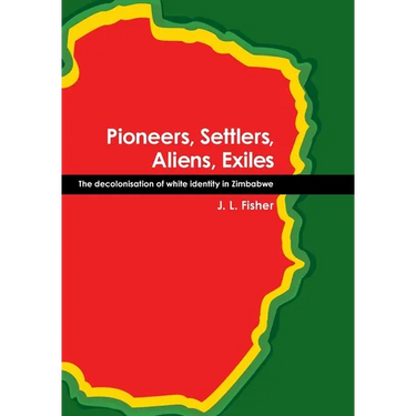 Pioneers, Settlers, Aliens, Exiles: The decolonisation of white identity in Zimbabwe