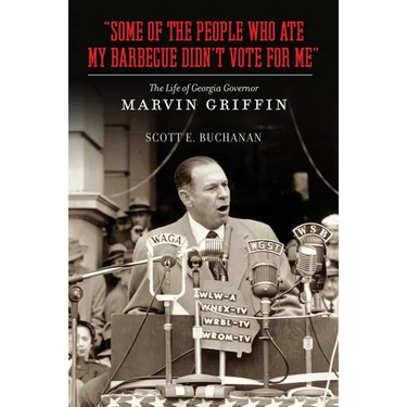 Some of the People Who Ate My Barbecue Didn't Vote for Me: The Life of Georgia Governor Marvin Griffin
