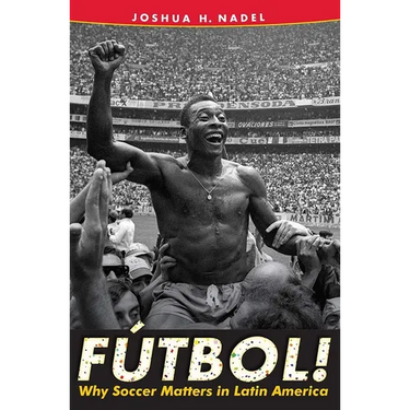 Fútbol!: Why Soccer Matters in Latin America