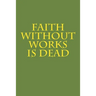 Faith Without Works Is Dead