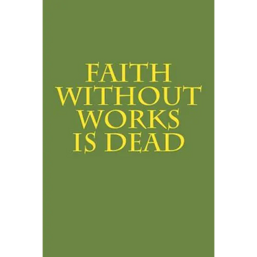 Faith Without Works Is Dead