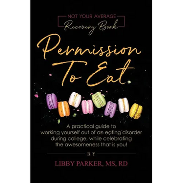 Permission To Eat: A practical guide to working yourself out of an eating disorder during college, while celebrating the awesomeness that is you!