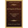 The Etiquette Of Flowers: Their Language And Sentiments (1854)