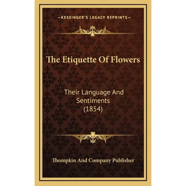 The Etiquette Of Flowers: Their Language And Sentiments (1854)