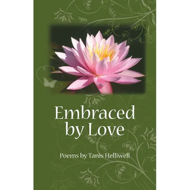 Embraced by Love: Poems by Tanis Helliwell