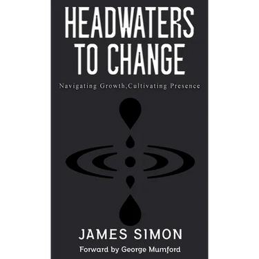 Headwaters to Change: Navigating Growth, Cultivating Presence
