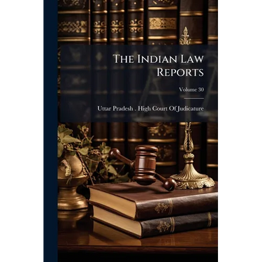 The Indian Law Reports: Allahabad Series. Containing Cases Determined by the High Court at Allahabad and by the Supreme Court of India On Appeal There