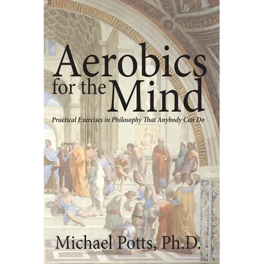 Aerobics for the Mind: Practical Exercises in Philosophy That Anybody Can Do