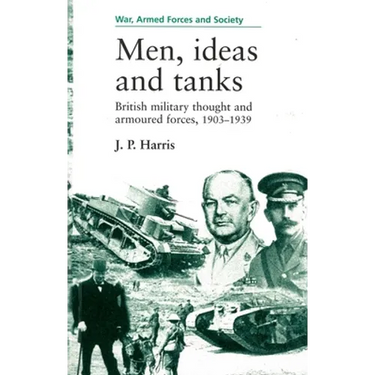 Men, Ideas and Tanks: British Military Thought and Armoured Forces, 1903?39