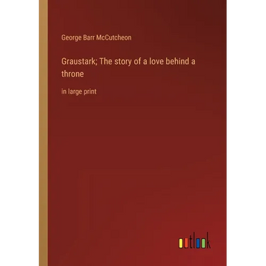Graustark; The story of a love behind a throne: in large print