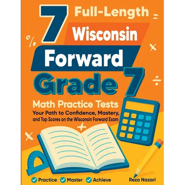 7 Full-Length Wisconsin Forward Exam Grade 7 Math Practice Tests: Your Path to Confidence, Mastery, and Top Scores on the Wisconsin Forward Exam Exam