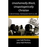 Unashamedly Black, Unapologetically Christian: A Devotional for Black Faith and Life