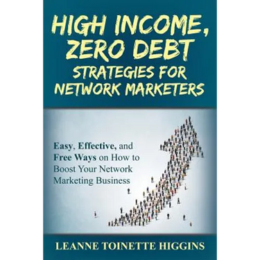 High Income, Zero Debt Strategies for Network Marketers: Easy, Effective, and Free Ways on How to Boost Your Network Marketing Business
