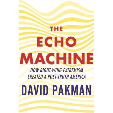 The Echo Machine: How Right-Wing Extremism Created a Post-Truth America