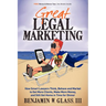 Great Legal Marketing: How Smart Lawyers Think, Behave and Market to Get More Clients, Make More Money, and Still Get Home in Time for Dinner