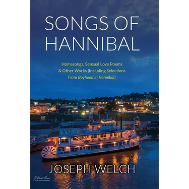 Songs of Hannibal: Homesongs, Love Poems of the Sensual Variety & Other Works (including Selections from Boyhood in Hannibal)