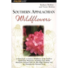 Southern Appalachian Wildflowers: A Field Guide to Common Wildflowers of the Southern Appalachian Mountains, Including Great Smoky Mountains National