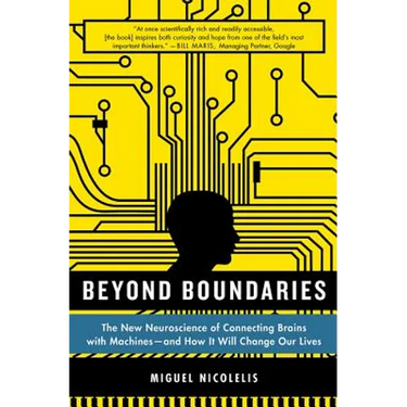 Beyond Boundaries: The New Neuroscience of Connecting Brains with Machines - And How It Will Change Our Lives