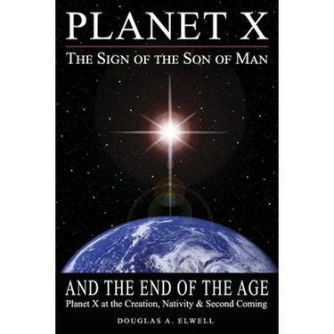 Planet X, the Sign of the Son of Man, and the End of the Age: Planet X at the Creation, Nativity & Second Coming