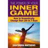 The Power of Your Inner Game: How to Dramatically Change Your Life in 7 Days