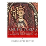 Cnut the Great: The Life and Legacy of Scandinavia's Most Famous King