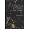 The Watch & Clock Makers' Handbook, Dictionary and Guide