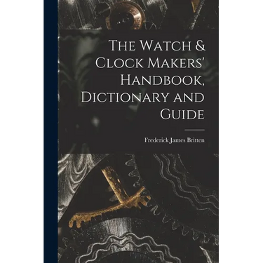 The Watch & Clock Makers' Handbook, Dictionary and Guide