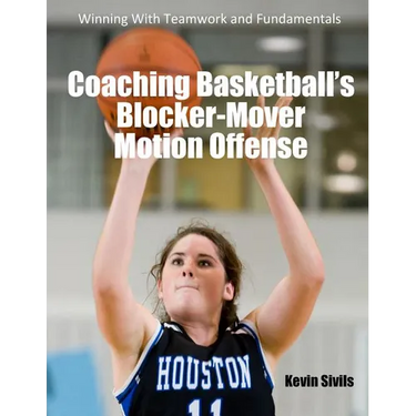 Coaching Basketball's Blocker-Mover Motion Offense: Winning With Teamwork and Fundamentals