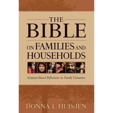 The Bible on Families and Households: Scripture-Based Reflections on Family Dynamics