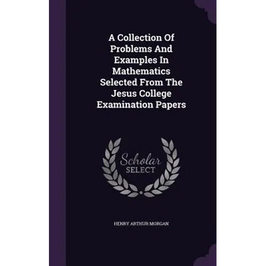 A Collection Of Problems And Examples In Mathematics Selected From The Jesus College Examination Papers