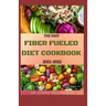 The Easy Fiber Fueled Diet Cookbook 2021-2022: The Plant-Based Gut Health Program for Losing Weight And Restoring Your Health. Including Easy And Deli