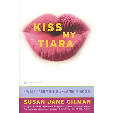 Kiss My Tiara: How to Rule the World as a Smartmouth Goddess