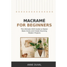 Macramé for Beginners: An Essential Guide for Beginners with Easy Macramé Illustrated Patterns to Make Your Homemade Projects. Basic Knots Tutorial an