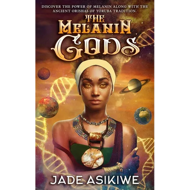 The Melanin Gods: Discover the Power of Melanin Along with the Ancient Orishas of Yoruba Tradition
