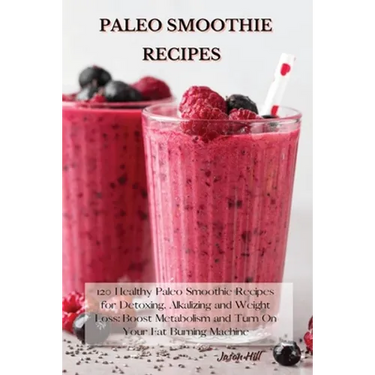 Paleo Smoothie Recipes: 120 Healthy Paleo Smoothie Recipes for Detoxing, Alkalizing and Weight Loss: Boost Metabolism and Turn On Your Fat Bur