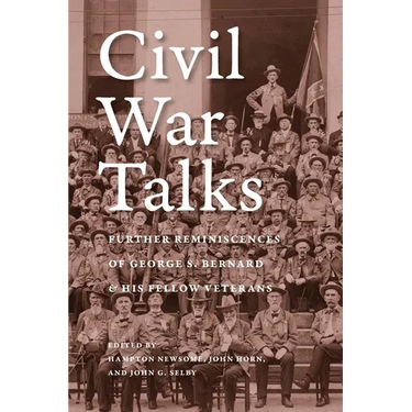 Civil War Talks: Further Reminiscences of George S. Bernard and His Fellow Veterans