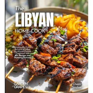 The Libyan Home Cook: Experience the Culinary Richness of Libya - An African Cuisine Cookbook with 80+ Recipes and Stunning Pictures