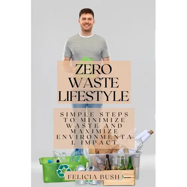 Zero Waste Lifestyle: Simple Steps to Minimize Waste and Maximize Environmental Impact