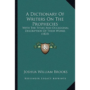 A Dictionary Of Writers On The Prophecies: With The Titles And Occasional Description Of Their Works (1835)