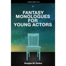 Fantasy Monologues for Young Actors: 52 High-Quality Monologues for Kids & Teens