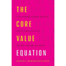 The Core Value Equation: A Framework to Drive Results, Create Limitless Scale and Win the War for Talent