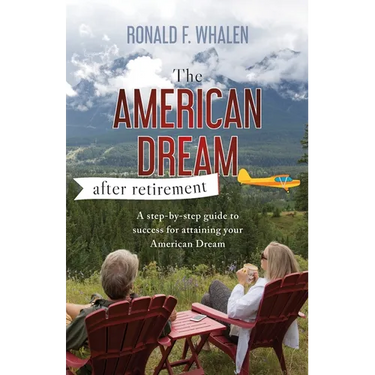 The American Dream - After Retirement: A step-by-step guide to success for attaining your American Dream