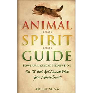 Animal Spirit Guide: Powerful Guided Meditation To Find And Connect With Your Animal Spirit: Powerful Guided Meditation: Powerful G: POWERFUL GUIDED M