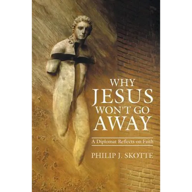 Why Jesus Won't Go Away: A Diplomat Reflects on Faith