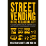 Street Vending in the Neoliberal City: A Global Perspective on the Practices and Policies of a Marginalized Economy