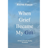 When Grief Became My Gift: 40 Days of Gentle Healing Devotional