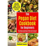 Pegan Diet Cookbook for Beginners: 100 Simple and Delicious Recipes with Pictures to Easily Add Healthy Meals to Your Busy Schedule (Low-Carb, Vegetar